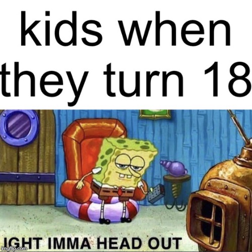 ight imma head out | image tagged in memes,spongebob ight imma head out | made w/ Imgflip meme maker