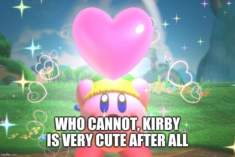 Kirby using a friend heart | WHO CANNOT, KIRBY IS VERY CUTE AFTER ALL | image tagged in kirby using a friend heart | made w/ Imgflip meme maker