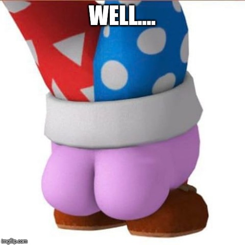 Marx's butt | WELL.... | image tagged in marx's butt | made w/ Imgflip meme maker