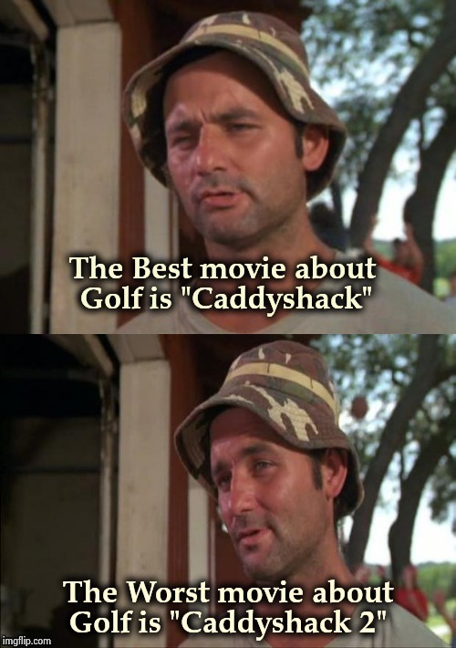 Bill Murray bad joke | The Best movie about 
Golf is "Caddyshack" The Worst movie about Golf is "Caddyshack 2" | image tagged in bill murray bad joke | made w/ Imgflip meme maker