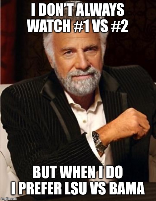 i don't always | I DON’T ALWAYS WATCH #1 VS #2; BUT WHEN I DO I PREFER LSU VS BAMA | image tagged in i don't always | made w/ Imgflip meme maker