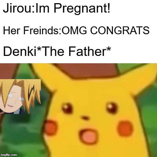 Surprised Pikachu Meme | Jirou:Im Pregnant! Her Freinds:OMG CONGRATS; Denki*The Father* | image tagged in memes,surprised pikachu,dank memes,kaminari,bnha,lol | made w/ Imgflip meme maker