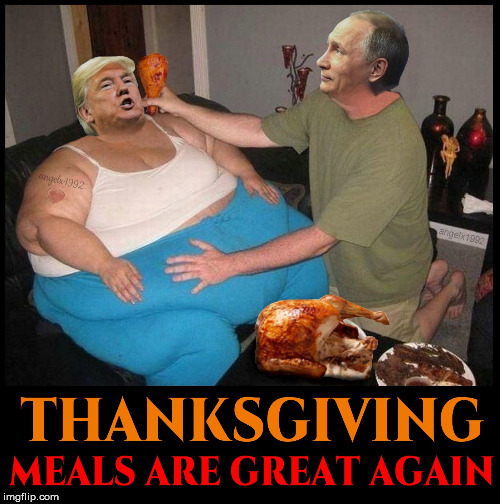 image tagged in trump,putin,thanksgiving,fat lady,turkey,happy thanksgiving | made w/ Imgflip meme maker