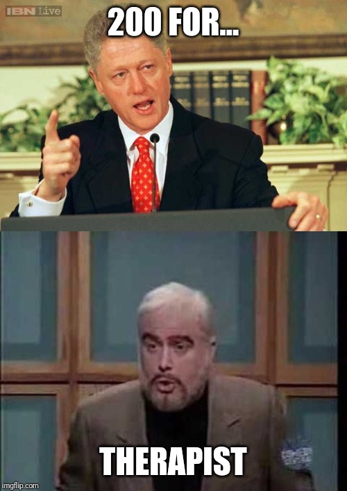 Clinton | 200 FOR... THERAPIST | image tagged in bill clinton - sexual relations,snl jeopardy sean connery | made w/ Imgflip meme maker