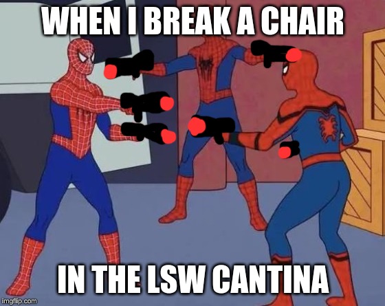 lego star wars cantina | WHEN I BREAK A CHAIR; IN THE LSW CANTINA | image tagged in star wars | made w/ Imgflip meme maker