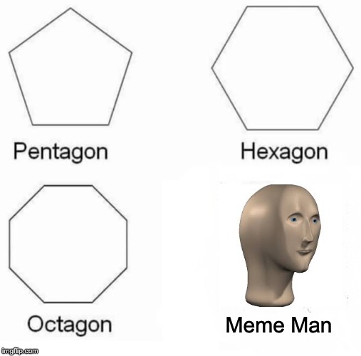 Pentagon Hexagon Octagon Meme | Meme Man | image tagged in memes,pentagon hexagon octagon | made w/ Imgflip meme maker