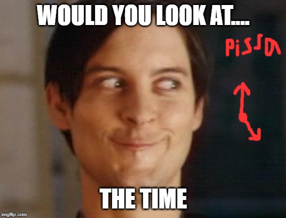 Spiderman Peter Parker | WOULD YOU LOOK AT.... THE TIME | image tagged in memes,spiderman peter parker | made w/ Imgflip meme maker