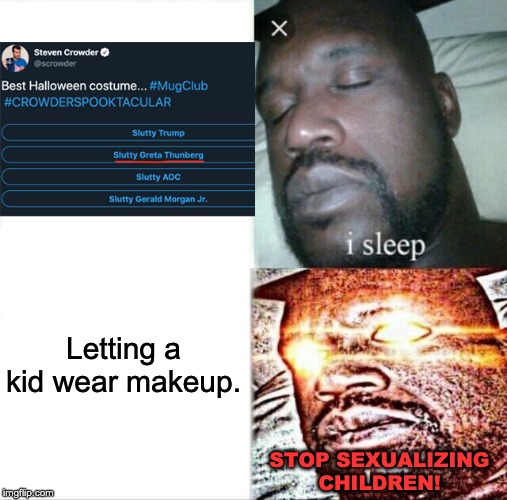 Steven Crowder being a pedo | Letting a kid wear makeup. STOP SEXUALIZING CHILDREN! | image tagged in greta thunberg,steven crowder,sleeping shaq | made w/ Imgflip meme maker
