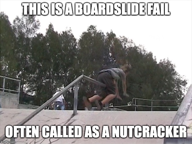 Boardslide Fail | THIS IS A BOARDSLIDE FAIL; OFTEN CALLED AS A NUTCRACKER | image tagged in boardslide,skateboarding,memes,fail | made w/ Imgflip meme maker