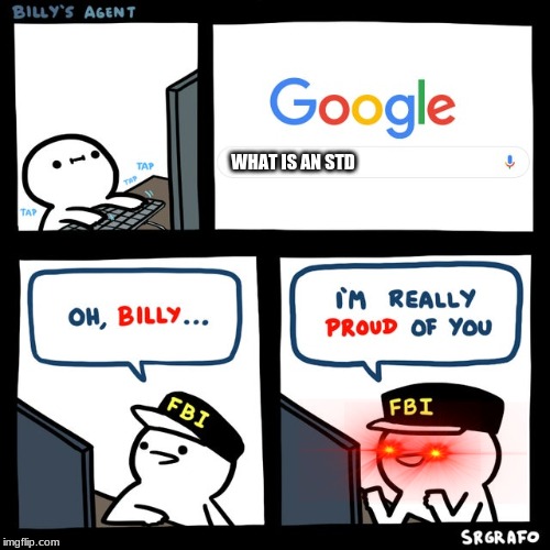 Billy's FBI Agent | WHAT IS AN STD | image tagged in billy's fbi agent | made w/ Imgflip meme maker