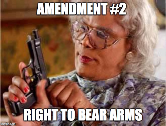 Madea with Gun | AMENDMENT #2; RIGHT TO BEAR ARMS | image tagged in madea with gun | made w/ Imgflip meme maker