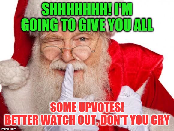 Santa Claus | SHHHHHHH! I'M GOING TO GIVE YOU ALL; SOME UPVOTES!
BETTER WATCH OUT, DON'T YOU CRY | image tagged in santa claus,iswatchingyou,memes,funnything | made w/ Imgflip meme maker