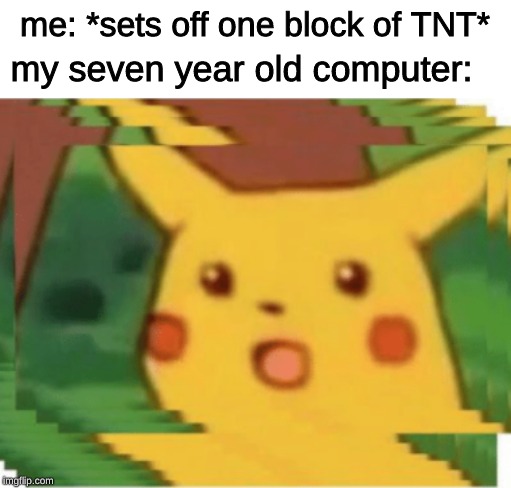 me: *sets off one block of TNT*; my seven year old computer: | image tagged in memes,surprised pikachu,minecraft,tnt | made w/ Imgflip meme maker