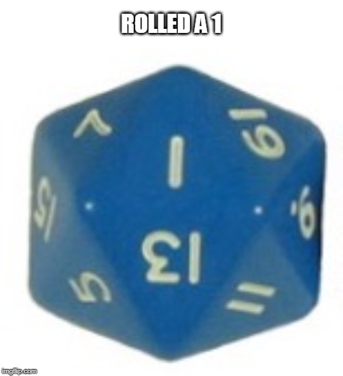 Rolled a 1 | ROLLED A 1 | image tagged in rolled a 1 | made w/ Imgflip meme maker