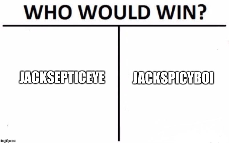Who Would Win? Meme | JACKSEPTICEYE; JACKSPICYBOI | image tagged in memes,who would win | made w/ Imgflip meme maker