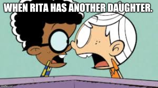 Shocked Lincoln and Clyde | WHEN RITA HAS ANOTHER DAUGHTER. | image tagged in shocked lincoln and clyde | made w/ Imgflip meme maker