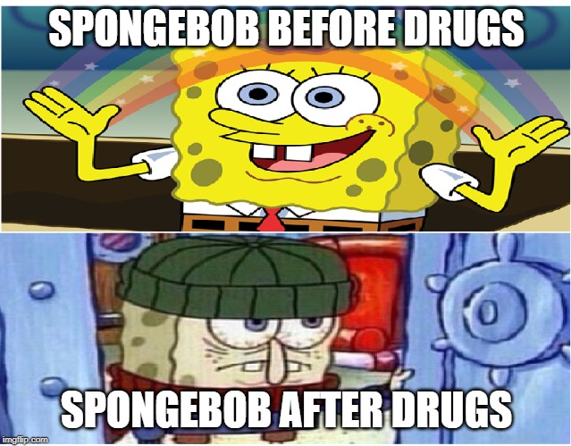 SPONGEBOB BEFORE DRUGS; SPONGEBOB AFTER DRUGS | image tagged in spongebob | made w/ Imgflip meme maker