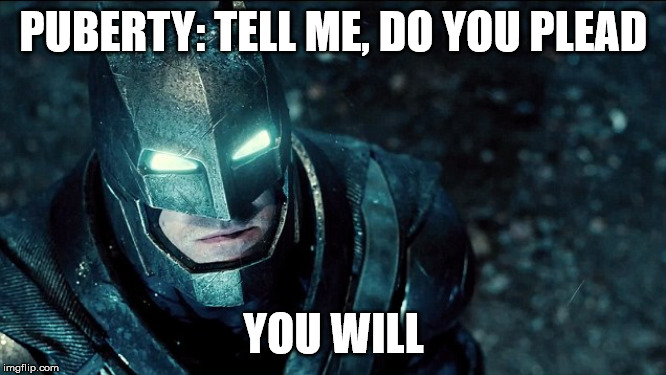 I plead on the regular | PUBERTY: TELL ME, DO YOU PLEAD; YOU WILL | image tagged in do you bleed,memes,funny,dc comics,dc,truth | made w/ Imgflip meme maker