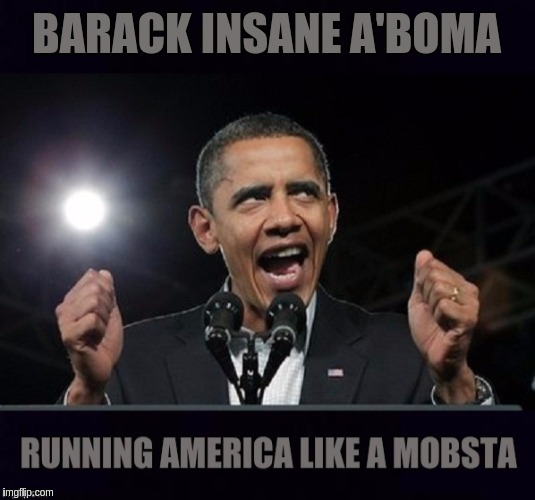 BARACK INSANE A'BOMA | image tagged in hillary obama laugh,barack obama,gangsta,gangster,gangster baby,american flag | made w/ Imgflip meme maker
