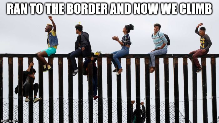 the wall | RAN TO THE BORDER AND NOW WE CLIMB | image tagged in the wall | made w/ Imgflip meme maker