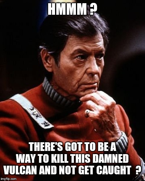 Dr. McCoy | HMMM ? THERE'S GOT TO BE A WAY TO KILL THIS DAMNED VULCAN AND NOT GET CAUGHT  ? | image tagged in dr mccoy | made w/ Imgflip meme maker