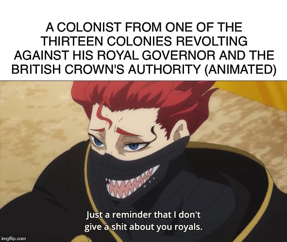 American colonist | A COLONIST FROM ONE OF THE THIRTEEN COLONIES REVOLTING AGAINST HIS ROYAL GOVERNOR AND THE BRITISH CROWN'S AUTHORITY (ANIMATED) | image tagged in america | made w/ Imgflip meme maker