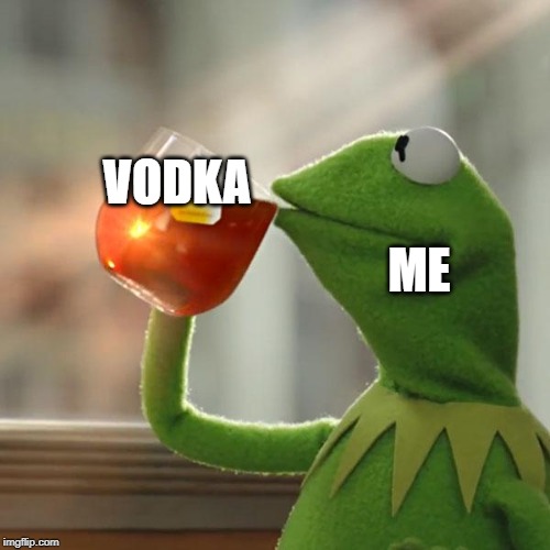 But That's None Of My Business Meme | VODKA; ME | image tagged in memes,but thats none of my business,kermit the frog | made w/ Imgflip meme maker
