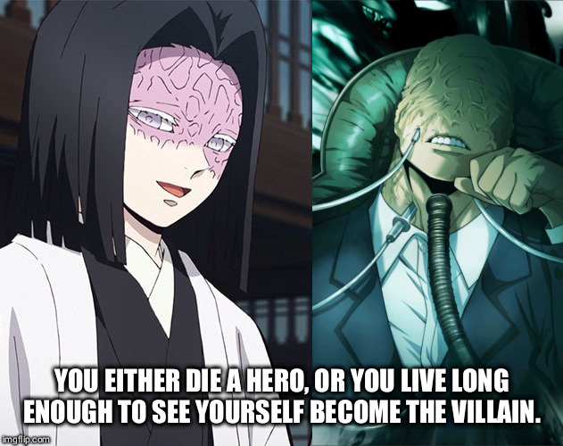 Say no to Crossovers ;) | YOU EITHER DIE A HERO, OR YOU LIVE LONG ENOUGH TO SEE YOURSELF BECOME THE VILLAIN. | image tagged in my hero academia,demon slayer | made w/ Imgflip meme maker
