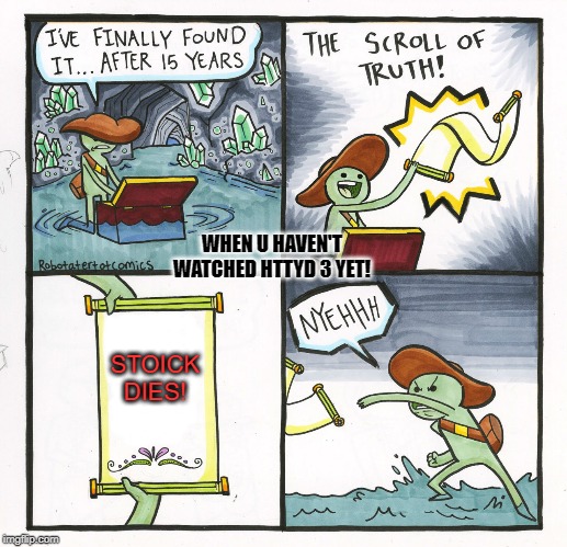 The Scroll Of Truth Meme | WHEN U HAVEN'T WATCHED HTTYD 3 YET! STOICK DIES! | image tagged in memes,the scroll of truth | made w/ Imgflip meme maker