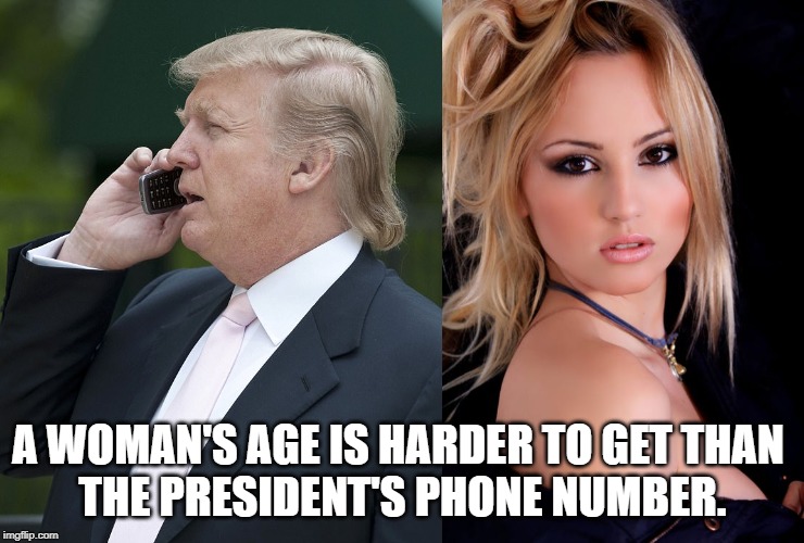 harder than | A WOMAN'S AGE IS HARDER TO GET THAN 
THE PRESIDENT'S PHONE NUMBER. | image tagged in politics | made w/ Imgflip meme maker