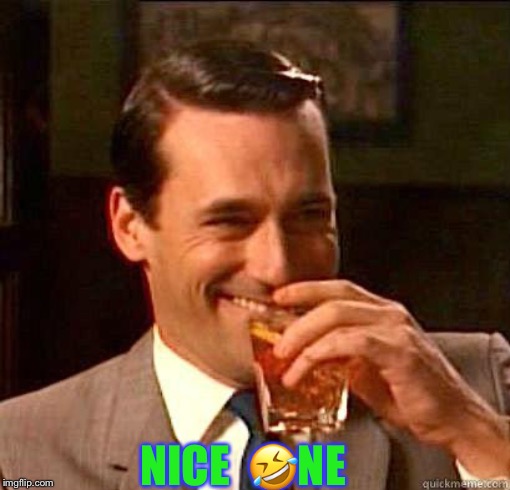 Laughing Don Draper | NICE  ?NE | image tagged in laughing don draper | made w/ Imgflip meme maker