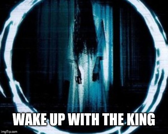 Wake up with the King | WAKE UP WITH THE KING | image tagged in wake up with the king | made w/ Imgflip meme maker