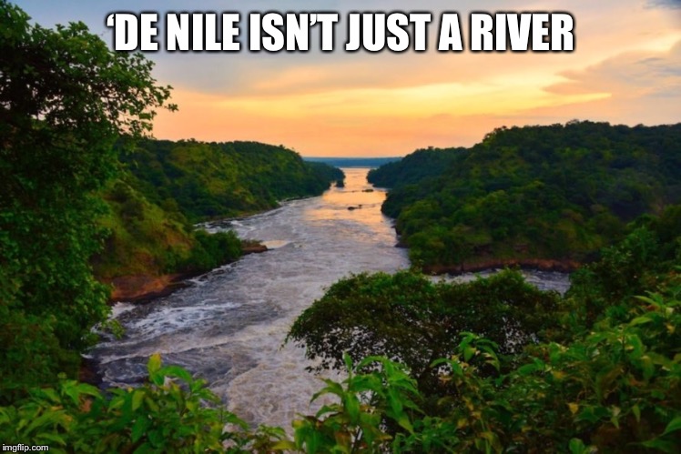 'De Nile | ‘DE NILE ISN’T JUST A RIVER | image tagged in 'de nile | made w/ Imgflip meme maker