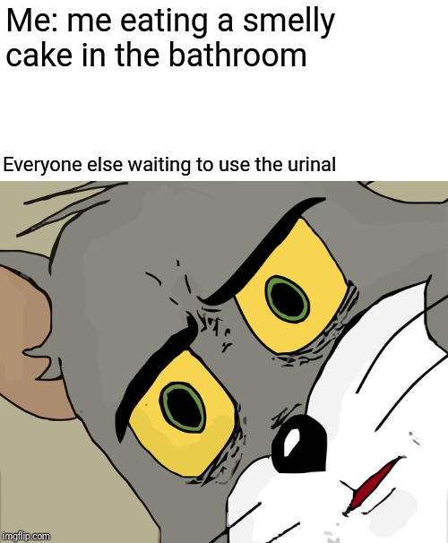 Unsettled Tom Meme | Me: me eating a smelly cake in the bathroom; Everyone else waiting to use the urinal | image tagged in memes,unsettled tom | made w/ Imgflip meme maker