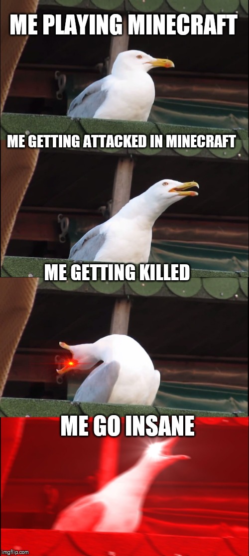 Inhaling Seagull | ME PLAYING MINECRAFT; ME GETTING ATTACKED IN MINECRAFT; ME GETTING KILLED; ME GO INSANE | image tagged in memes,inhaling seagull | made w/ Imgflip meme maker