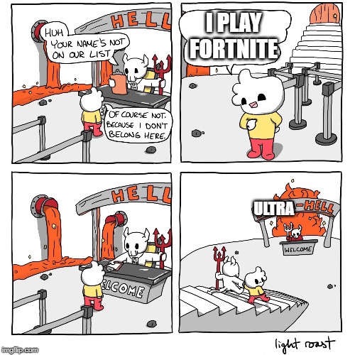 Extra-Hell | I PLAY FORTNITE; ULTRA | image tagged in extra-hell | made w/ Imgflip meme maker