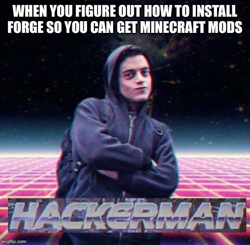 HackerMan | WHEN YOU FIGURE OUT HOW TO INSTALL FORGE SO YOU CAN GET MINECRAFT MODS | image tagged in hackerman | made w/ Imgflip meme maker