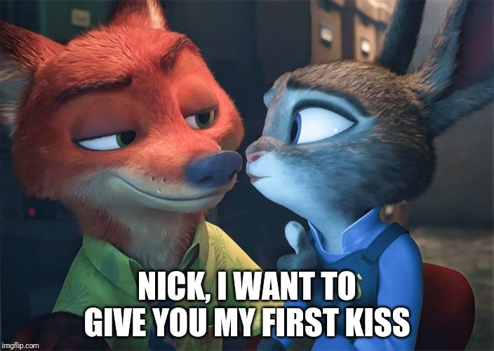 Wildehopps Romance | NICK, I WANT TO GIVE YOU MY FIRST KISS | image tagged in nick wilde and judy hopps imminent kiss,zootopia,nick wilde,judy hopps,kiss,funny | made w/ Imgflip meme maker