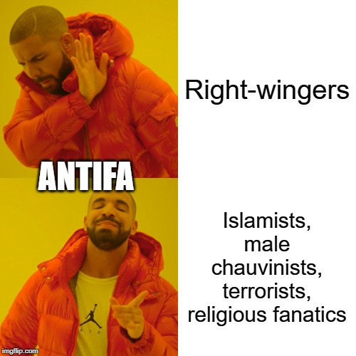 "Tolerance" my ass | Right-wingers; ANTIFA; Islamists, male chauvinists, terrorists, religious fanatics | image tagged in memes,drake hotline bling | made w/ Imgflip meme maker