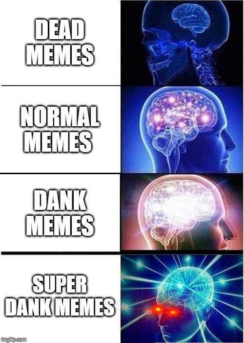 Expanding Brain Meme | DEAD MEMES; NORMAL MEMES; DANK MEMES; SUPER DANK MEMES | image tagged in memes,expanding brain | made w/ Imgflip meme maker