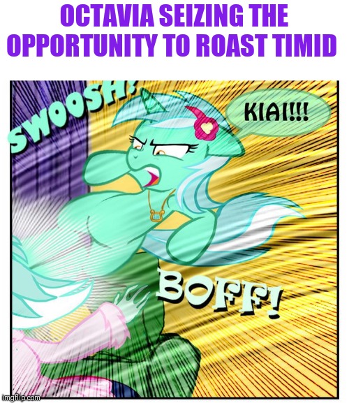 OCTAVIA SEIZING THE OPPORTUNITY TO ROAST TIMID | made w/ Imgflip meme maker