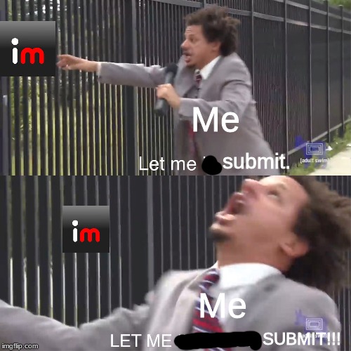 When imgflip doesn´t let me submit  my memes in 18 hours | Me; submit. Me; SUBMIT!!! | image tagged in let me in | made w/ Imgflip meme maker