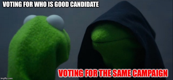Evil Kermit | VOTING FOR WHO IS GOOD CANDIDATE; VOTING FOR THE SAME CAMPAIGN | image tagged in memes,evil kermit | made w/ Imgflip meme maker