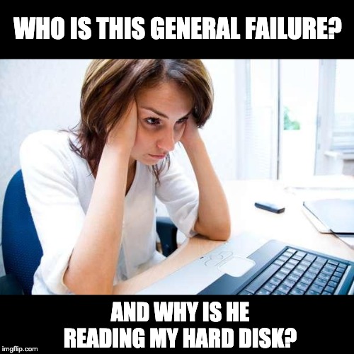 Frustrated at Computer | WHO IS THIS GENERAL FAILURE? AND WHY IS HE READING MY HARD DISK? | image tagged in frustrated at computer | made w/ Imgflip meme maker