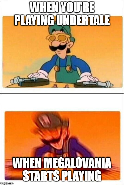 Luigi DJ | WHEN YOU'RE PLAYING UNDERTALE; WHEN MEGALOVANIA STARTS PLAYING | image tagged in luigi dj | made w/ Imgflip meme maker