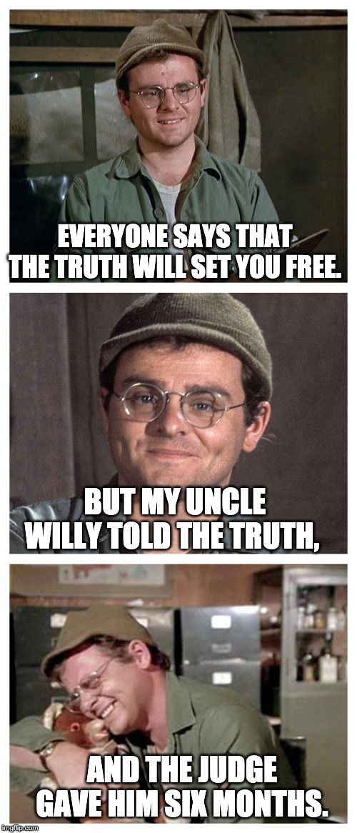 Bad Pun Radar | EVERYONE SAYS THAT THE TRUTH WILL SET YOU FREE. BUT MY UNCLE WILLY TOLD THE TRUTH, AND THE JUDGE GAVE HIM SIX MONTHS. | image tagged in bad pun radar | made w/ Imgflip meme maker