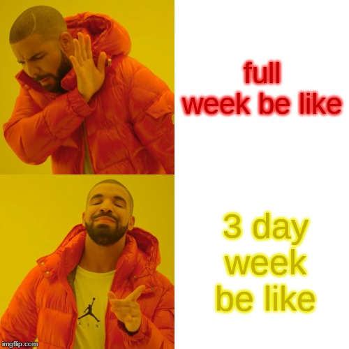 Drake Hotline Bling Meme | full week be like; 3 day week be like | image tagged in memes,drake hotline bling | made w/ Imgflip meme maker