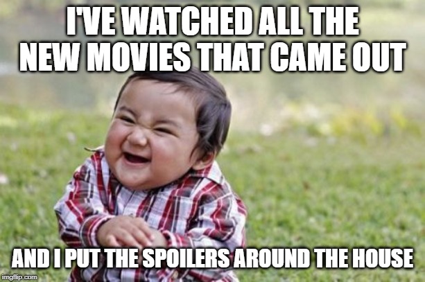 Evil Toddler Meme | I'VE WATCHED ALL THE NEW MOVIES THAT CAME OUT; AND I PUT THE SPOILERS AROUND THE HOUSE | image tagged in memes,evil toddler | made w/ Imgflip meme maker