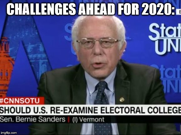 Bernie electoral | CHALLENGES AHEAD FOR 2020: | image tagged in bernie electoral | made w/ Imgflip meme maker