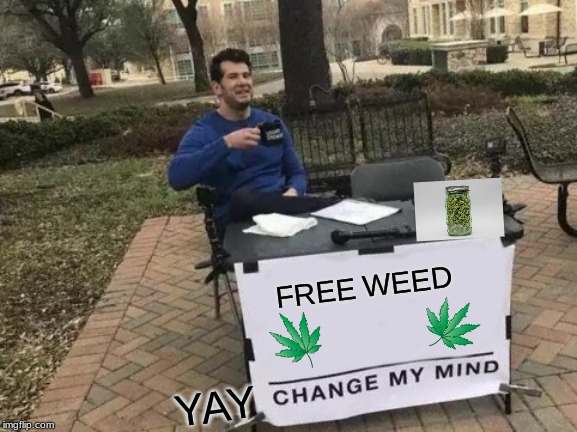Change My Mind Meme | FREE WEED; YAY | image tagged in memes,change my mind | made w/ Imgflip meme maker
